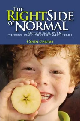 A normális jobb oldala: A jobb agyféltekés gyerekek természetes tanulási útjának megértése és tisztelete - The Right Side of Normal: Understanding and Honoring the Natural Learning Path for Right-Brained Children