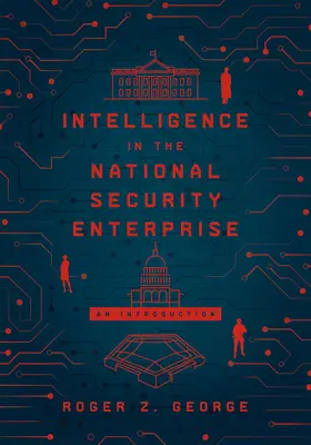 A hírszerzés a nemzetbiztonsági vállalkozásban: Bevezetés - Intelligence in the National Security Enterprise: An Introduction