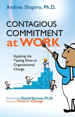 Fertőző elkötelezettség a munkahelyen: A fordulópont alkalmazása a szervezeti változásban - Contagious Commitment at Work: Applying the Tipping Point to Organizational Change