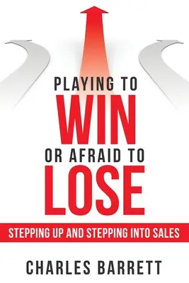 Győzelemre játszani vagy félni a vereségtől: Lépj fel és lépj be az értékesítésbe - Playing to Win or Afraid to Lose: Stepping up and Stepping into Sales