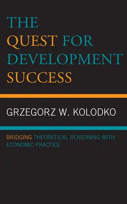A fejlesztési sikerek keresése: Az elméleti érvelés és a gazdasági gyakorlat összekapcsolása - The Quest for Development Success: Bridging Theoretical Reasoning with Economic Practice