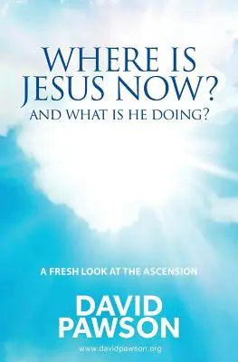 Hol van most Jézus? És mit csinál? - Where is Jesus Now?: And what is he doing?