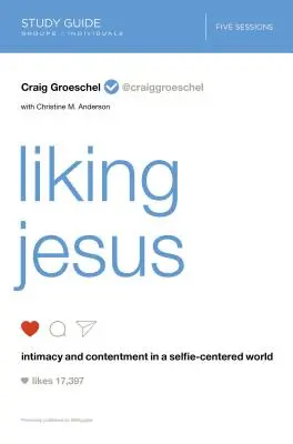 Liking Jesus Study Guide: Intimitás és elégedettség egy szelfi-központú világban - Liking Jesus Study Guide: Intimacy and Contentment in a Selfie-Centered World