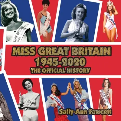 Miss Nagy-Britannia 1945 - 2020: A hivatalos történelem - Miss Great Britain 1945 - 2020: The Official History