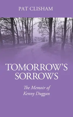 A holnapi bánat: Kenny Duggan emlékiratai - Tomorrow's Sorrows: The Memoir of Kenny Duggan