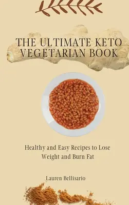 A végső keto-vegetáriánus könyv: Egészséges és egyszerű receptek a fogyáshoz és zsírégetéshez - The Ultimate Keto Vegetarian Book: Healthy and Easy Recipes to Lose Weight and Burn Fat