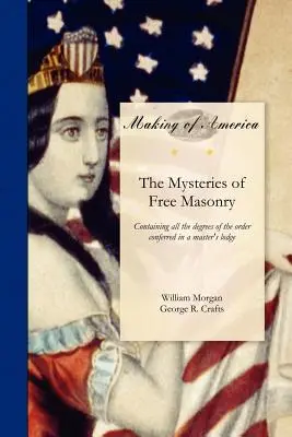 A szabadkőművesség misztériumai: Tartalmazza a rend összes fokozatát, amelyet egy mesterpáholyban adnak át. - Mysteries of Free Masonry: Containing All the Degrees of the Order Conferred in a Master's Lodge