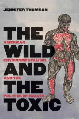 A vad és a mérgező: Az amerikai környezetvédelem és az egészségpolitika - The Wild and the Toxic: American Environmentalism and the Politics of Health