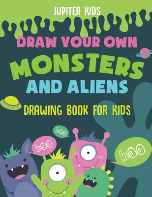 Draw Your Own Monsters and Aliens - Drawing Book for Kids (Rajzolj saját szörnyeket és idegeneket - Rajzkönyv gyerekeknek) - Draw Your Own Monsters and Aliens - Drawing Book for Kids