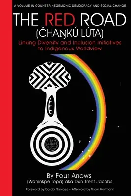 A vörös út (Čhaŋk Lta): A sokszínűség és a befogadási kezdeményezések összekapcsolása az őslakosok világnézetével - The Red Road (Čhaŋk Lta): Linking Diversity and Inclusion Initiatives to Indigenous Worldview