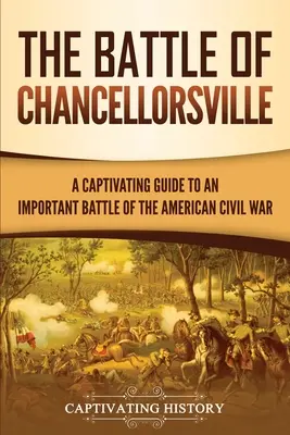 A chancellorsville-i csata: Az amerikai polgárháború egyik fontos csatája - The Battle of Chancellorsville: A Captivating Guide to an Important Battle of the American Civil War