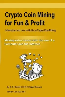 Crypto Coin Mining for Fun & Profit: Információk és útmutató a Crypto Coin Mininghoz. Extra pénzkeresés az internet és a számítógép segítségével - Crypto Coin Mining for Fun & Profit: Information and How to Guide to Cyrpto Coin Mining. Making Extra Money with the Use of the Internet and a Compute