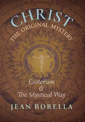 Krisztus az eredeti misztérium: Az ezotéria és a misztikus út, különös tekintettel Ren Gunon műveire - Christ the Original Mystery: Esoterism and the Mystical Way, With Special Reference to the Works of Ren Gunon