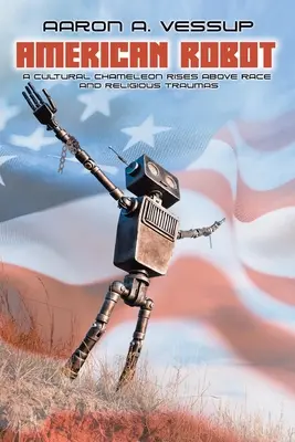 Amerikai robot: A KULTURÁLIS KAMÉLEON FELÜLÉL A RÁDOK ÉS A VALLÁSI TRAUMÁK FELETT ÁLL - American Robot: A CULTURAL CHAMELEON RISES ABOVE RACE and RELIGIOUS TRAUMAS