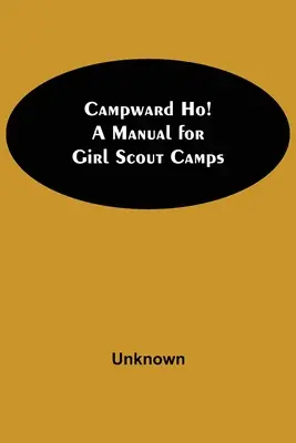 Campward Ho! Kézikönyv cserkésztáborok számára - Campward Ho! A Manual For Girl Scout Camps