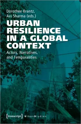 Városi ellenálló képesség globális kontextusban: Színészek, elbeszélések és időbeliségek - Urban Resilience in a Global Context: Actors, Narratives, and Temporalities