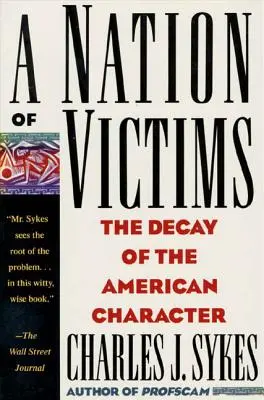 Az áldozatok nemzete: Az amerikai jellem hanyatlása - A Nation of Victims: The Decay of the American Character