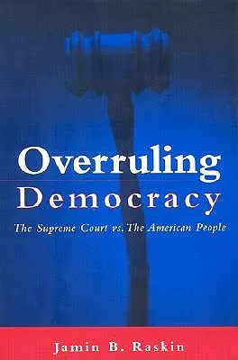 A demokrácia felülbírálása: A Legfelsőbb Bíróság kontra az amerikai nép - Overruling Democracy: The Supreme Court Vs. the American People