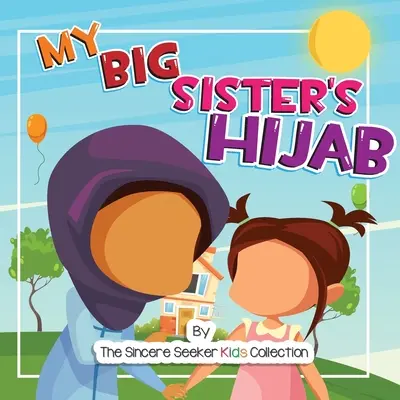 A nagytestvérem hidzsábja: Utazásom a hidzsáb megismeréséhez és megszeretéséhez - My Big Sister's Hijab: My Journey to Learning About Hijab and Loving It