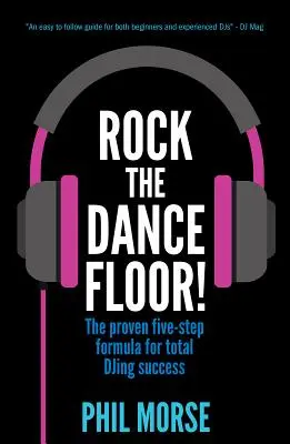 Rock The Dancefloor: A DJ-zés teljes sikerének bevált ötlépéses formulája - Rock The Dancefloor: The proven five-step formula for total DJing success