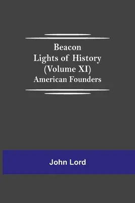 A történelem világítótornyai (XI. kötet): Amerikai alapítók - Beacon Lights of History (Volume XI): American Founders