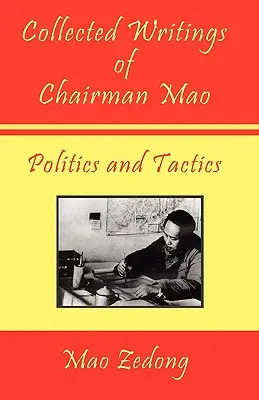 Mao elnök összegyűjtött írásai - Politika és taktika: 2. kötet - Politika és taktika - Collected Writings of Chairman Mao - Politics and Tactics: Volume 2 - Politics and Tactics