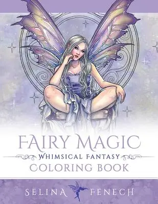 Tündérvarázs - Hóbortos fantázia színezőkönyv - Fairy Magic - Whimsical Fantasy Coloring Book