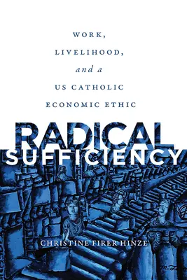 Radikális elégedettség: Munka, megélhetés és az amerikai katolikus gazdasági etika - Radical Sufficiency: Work, Livelihood, and a US Catholic Economic Ethic