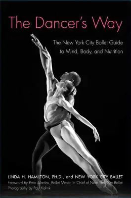 A táncosok útja: A New York City Balett útmutatója az elméhez, a testhez és a táplálkozáshoz - The Dancer's Way: The New York City Ballet Guide to Mind, Body, and Nutrition