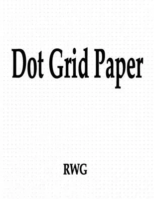 Pontrácsos papír: 100 oldal 8,5 X 11 - Dot Grid Paper: 100 Pages 8.5 X 11