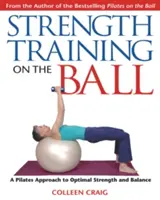 Erőedzés a labdán: Pilates-megközelítés az optimális erő és egyensúly eléréséhez - Strength Training on the Ball: A Pilates Approach to Optimal Strength and Balance