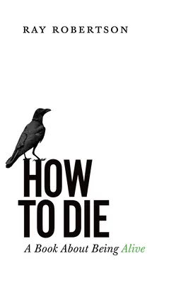 Hogyan haljunk meg: Egy könyv az életben maradásról - How to Die: A Book about Being Alive