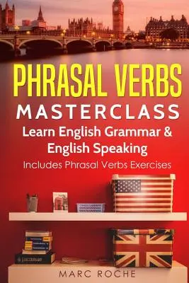 Mesterkurzus a frázisos igékről: Tanulj angol nyelvtant és angol beszédet: Phrasal Verbs Exercises (Kifejező igék gyakorlatokkal) - Phrasal Verbs Masterclass: Learn English Grammar & English Speaking: Includes Phrasal Verbs Exercises