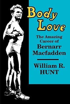 Body Love: Bernarr Macfadden csodálatos karrierje - Body Love: The Amazing Career of Bernarr Macfadden