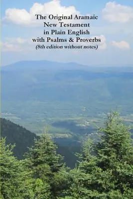 Az eredeti arámi nyelvű Újszövetség közérthetően, zsoltárokkal és közmondásokkal (8. kiadás jegyzetek nélkül) - The Original Aramaic New Testament in Plain English with Psalms & Proverbs (8th Edition Without Notes)