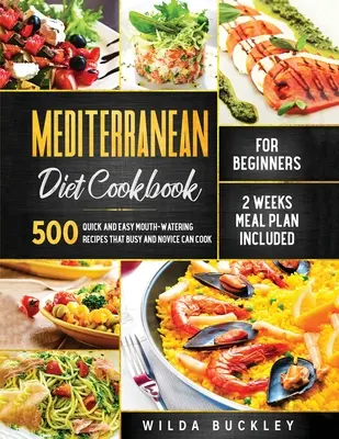 Mediterrán diéta szakácskönyv kezdőknek: 500 gyors és egyszerű, ínycsiklandó recept, amit elfoglaltak és kezdők is meg tudnak főzni, 2 hetes étkezési tervvel együtt - Mediterranean Diet Cookbook for Beginners: 500 Quick and Easy Mouth-watering Recipes that Busy and Novice Can Cook, 2 Weeks Meal Plan Included