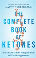 The Complete Book of Ketones: A Practical Guide to Ketogenic Diets and Ketone Supplements (Gyakorlati útmutató a ketogén étrendhez és a keton-kiegészítőkhöz) - The Complete Book of Ketones: A Practical Guide to Ketogenic Diets and Ketone Supplements