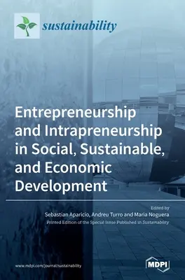 Vállalkozói és belső vállalkozói szellem a társadalmi, fenntartható és gazdasági fejlődésben - Entrepreneurship and Intrapreneurship in Social, Sustainable, and Economic Development