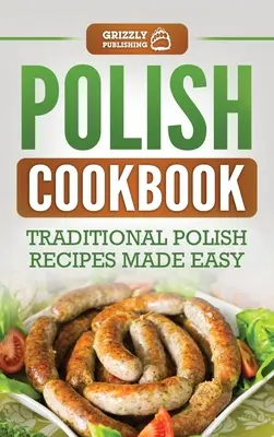 Lengyel szakácskönyv: Hagyományos lengyel receptek egyszerűen elkészítve - Polish Cookbook: Traditional Polish Recipes Made Easy