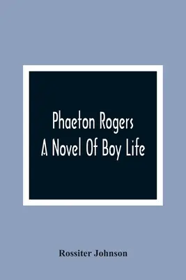 Phaeton Rogers; A fiúélet regénye - Phaeton Rogers; A Novel Of Boy Life