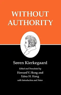 Kierkegaard írásai, XVIII. kötet, 18. kötet: A tekintély nélkül - Kierkegaard's Writings, XVIII, Volume 18: Without Authority