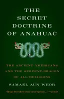 Anahuac titkos tanítása: Az ősi amerikaiak és minden vallás kígyó-sárkánya - Secret Doctrine of Anahuac: The Ancient Americans and the Serpent-Dragon of All Religions