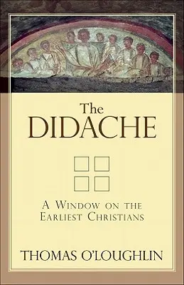 A Didache: Ablak a legkorábbi keresztényekre - The Didache: A Window on the Earliest Christians