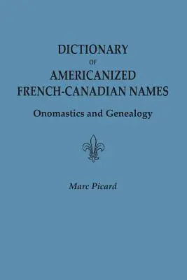 Az amerikanizált francia-kanadai nevek szótára: Onomasztika és genealógia - Dictionary of Americanized French-Canadian Names: Onomastics and Genealogy