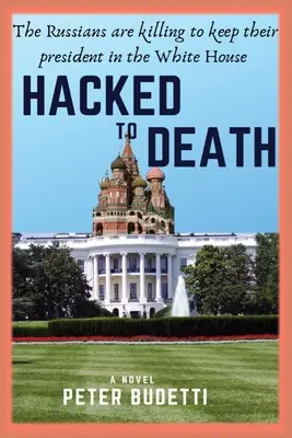 Hacked to Death: Az oroszok gyilkolnak, hogy elnökük a Fehér Házban maradjon - Hacked to Death: The Russians are killing to keep their president in the White House