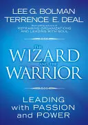 A varázsló és a harcos: Vezetés szenvedéllyel és erővel - The Wizard and the Warrior: Leading with Passion and Power