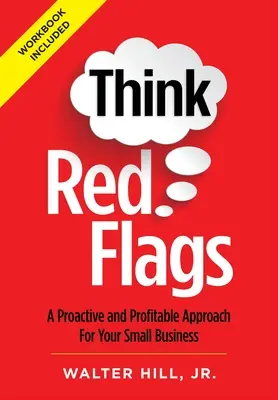 Gondolj a vörös zászlókra! Proaktív és nyereséges megközelítés a kisvállalkozásod számára - Think Red Flags: A Proactive and Profitable Approach for Your Small Business