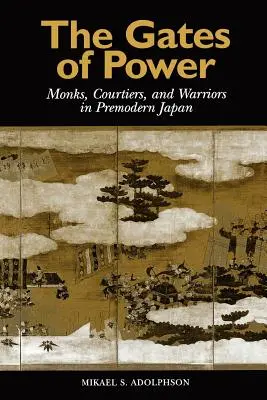 A hatalom kapui: Szerzetesek, udvaroncok és harcosok a modern kor előtti Japánban - The Gates of Power: Monks, Courtiers, and Warriors in Premodern Japan