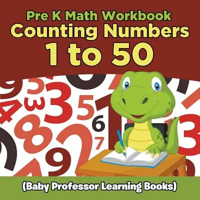 Pre K Math Workbook: Számok számolása 1-től 50-ig (Baby Professor Learning Books) - Pre K Math Workbook: Counting Numbers 1 to 50 (Baby Professor Learning Books)