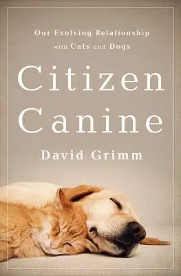 Citizen Canine: Fejlődő kapcsolatunk a macskákkal és a kutyákkal - Citizen Canine: Our Evolving Relationship with Cats and Dogs